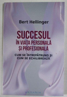 SUCCESUL IN VIATA PERSONALA SI PROFESIONALA , CUM SE INTREPATRUND SI CUM SE ECHILIBREAZA de BERT HELLINGER , 2023 foto