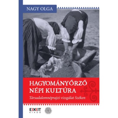 Hagyom&amp;aacute;nyőrző n&amp;eacute;pi kult&amp;uacute;ra - T&amp;aacute;rsadalomn&amp;eacute;prajzi vizsg&amp;aacute;lat Sz&amp;eacute;ken - Nagy Olga foto