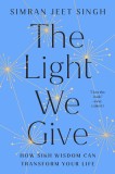 The Light We Give: How Sikh Wisdom Can Transform Your Life