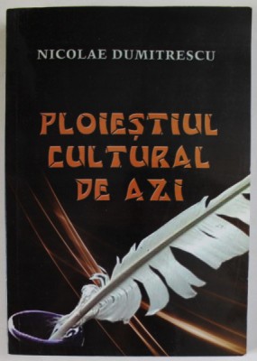 PLOIESTIUL CULTURAL DE AZI de NICOLAE DUMITRESCU , 2009 , DEDICATIE * foto
