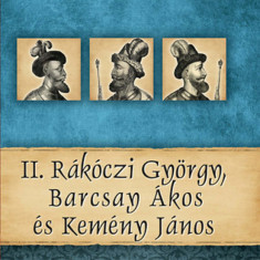 II. Rákóczi György, Barcsay Ákos és Kemény János - Magyar királyok és uralkodók 21. kötet - Kovács Gergely István