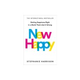 New Happy: Getting Happiness Right in a World That's Got It Wrong