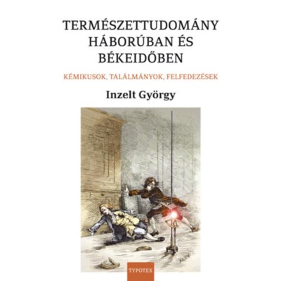 Term&amp;eacute;szettudom&amp;aacute;ny h&amp;aacute;bor&amp;uacute;ban &amp;eacute;s b&amp;eacute;keidőben - K&amp;eacute;mikusok, tal&amp;aacute;lm&amp;aacute;nyok, felfedez&amp;eacute;sek - Inzelt Gy&amp;ouml;rgy foto