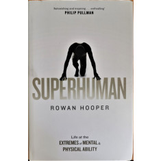 Superhuman. Life at the Extremes of Mental and Physical Ability - Rowan Hooper