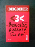 FREDERIC BEIGBEDER - DRAGOSTEA DUREAZA TREI ANI