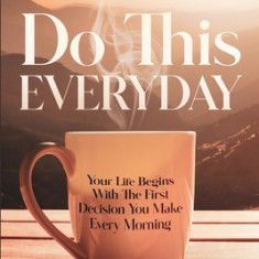 Daily Motivation: Do This Everyday - Your Life Begins With The First Decision You Make Every Morning