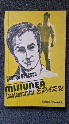 MISIUNEA LOCOTENENTULUI EPARU - George Ganescu foto