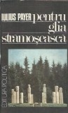 Iulius Payer - Pentru glia stramoseasca, Editie 1989, Carte literatura romana clasica