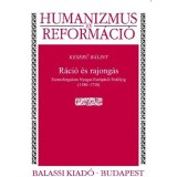 R&aacute;ci&oacute; &eacute;s rajong&aacute;s - Eszmeforgalom Nyugat-Eur&oacute;p&aacute;t&oacute;l Erd&eacute;lyig (1580&ndash;1730) - Keserű B&aacute;lint