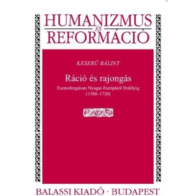 R&amp;aacute;ci&amp;oacute; &amp;eacute;s rajong&amp;aacute;s - Eszmeforgalom Nyugat-Eur&amp;oacute;p&amp;aacute;t&amp;oacute;l Erd&amp;eacute;lyig (1580&amp;ndash;1730) - Keserű B&amp;aacute;lint foto