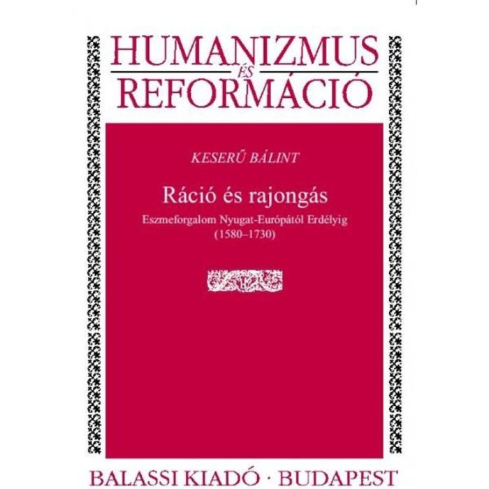 R&aacute;ci&oacute; &eacute;s rajong&aacute;s - Eszmeforgalom Nyugat-Eur&oacute;p&aacute;t&oacute;l Erd&eacute;lyig (1580&ndash;1730) - Keserű B&aacute;lint