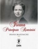 Ileana, Principesa Romaniei - de DIANA MANDACHE