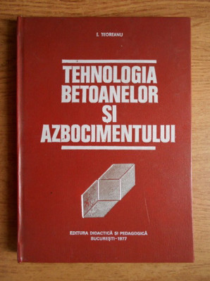 Ion Teoreanu - Tehnologia betoanelor si azbocimentului (1977, editie cartonata) foto