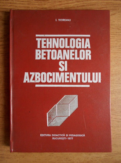 Ion Teoreanu - Tehnologia betoanelor si azbocimentului (1977, editie cartonata)