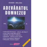 Adevaratul Dumnezeu. Volumul IV - Eugen Delcea