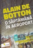 Alain de Botton O saptamana in aeroport carte brosata Vellant 2017 100 pagini romana