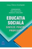 Educatia sociala. Sinteze pentru profesori - Ion Albulescu, Horatiu Catalano