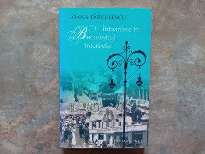 INTOARCERE IN BUCURESTIUL INTERBELIC - IOANA PARVULESCU foto