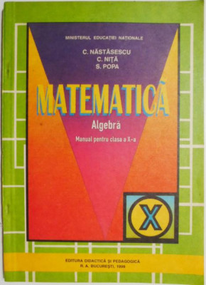 Matematica. Algebra. Manual pentru clasa a X-a &amp;ndash; C. Nastasescu foto