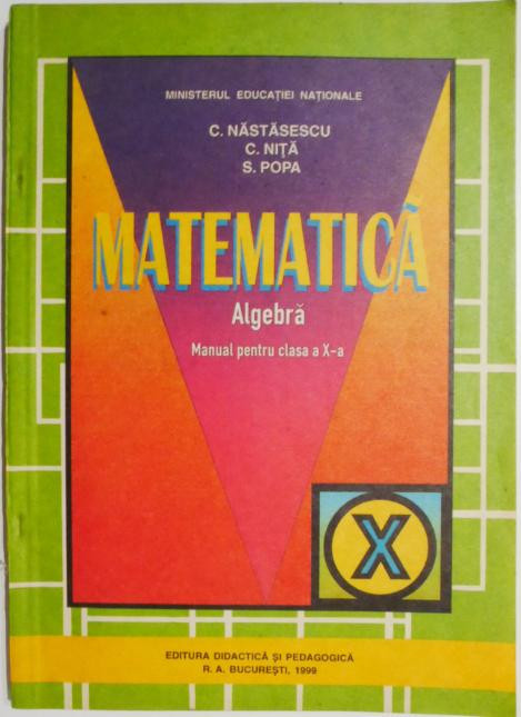 Matematica. Algebra. Manual pentru clasa a X-a &ndash; C. Nastasescu