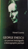 GEORGE ENESCU, UN PORTRET LEXICOGRAFIC, A LEXICOGRAPHIC PORTRAIT de VIOREL COSMA, 2003