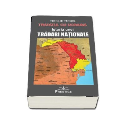 Tratatul cu Ucraina. Istoria unei tradari nationale - Tiberiu Tudor foto