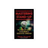 Mastering Stand-Up: The Complete Guide to Becoming a Successful Comedian