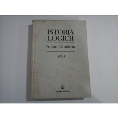 ISTORIA LOGICII - ANTON DUMITRIU - VOL 1