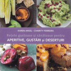 Retete gustoase si sanatoase pentru aperitive, gustari si deserturi | Karen Ansel, Charity Ferreira