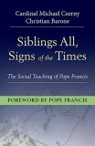 Siblings All, Signs of the Times: The Social Teaching of Pope Francis