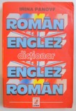 DICTIONAR ROMAN - ENGLEZ SI ENGLEZ - ROMAN de IRINA PANOVF , BUCURESTI 2001