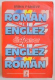 DICTIONAR ROMAN - ENGLEZ SI ENGLEZ - ROMAN de IRINA PANOVF , BUCURESTI 2001