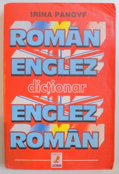 DICTIONAR ROMAN - ENGLEZ SI ENGLEZ - ROMAN de IRINA PANOVF , BUCURESTI 2001
