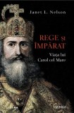 Rege si imparat. Viata lui Carol cel Mare - Janet L. Nelson - Litera