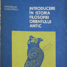 INTRODUCERE IN ISTORIA FILOSOFIEI ORIENTULUI ANTIC-GHEORGHE VLADUTESCU