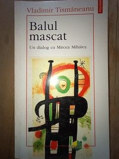 Balul mascat. Un dialog cu Mircea Mihaies- Vladimir Tismaneanu foto