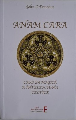 Anam Cara. Cartea magica a intelepciunii celtice &amp;ndash; John O&amp;#039;Donohue (2013, coperta maro) foto