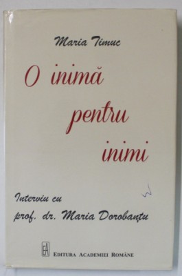 O INIMA PENTRU INIMI de MARIA TIMUC , interviu cu PROF . DR. MARIA DOROBANTU , 2019 , DEDICATIE * foto