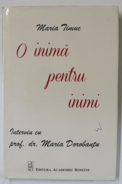 O INIMA PENTRU INIMI de MARIA TIMUC , interviu cu PROF . DR. MARIA DOROBANTU , 2019 , DEDICATIE *