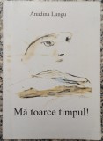 Ma toarce timpul! - Anadina Lungu// dedicatie si semnatura autoare