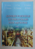 SISTEMELE FLEXIBILE DE PRELUCRARE PRIN ASCHIERE , VOLUMUL I de D. CATRINA ...AL. DORIN , 2005