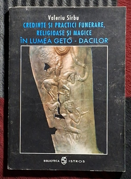 Credinte si practici funerare, religioase si magice in lumea geto - dacilor - Valeriu S&icirc;rbu