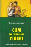 Carte Cum sa ramanem tineri de Christophe de Jaeger - Dezvoltare personala, Sanatate, Imbatranire Frumoasa, Editura Polirom, Limba Romana, Brosata
