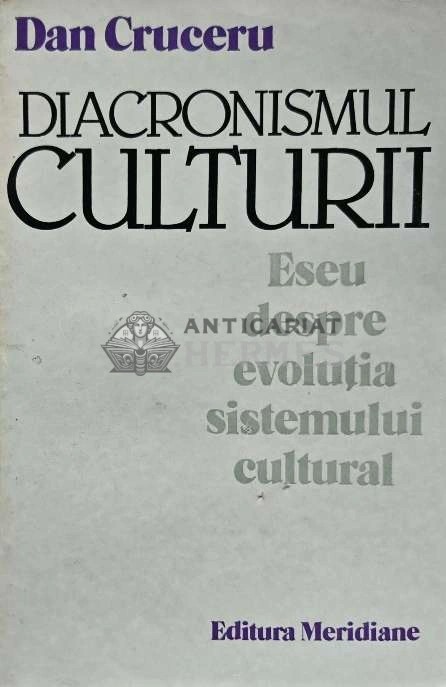 Diacronismul culturii. Eseu despre evolutia sistemului cultural - 1984 - Dan Cruceru (AG54)