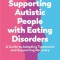 Supporting Autistic People with Eating Disorders: A Guide to Adapting Treatment and Supporting Recovery