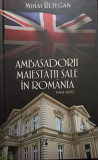 Mihai Retegan - Ambasadorii maiestatii sale in Romania (2017)