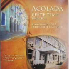 Acolada peste timp (1948-2013). Scoala Medie Tehnica de Educatie Fizica si Sport – Ileana Silveanu