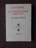 ETIEMBLE OU LE COMPARATISME MILITANT - ADRIAN MARINO (CARTE IN LIMBA FRANCEZA, CU DEDICATIA AUTORULUI PENTRU AL. DUTU)