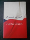 VACLAV HAVEL - PE SCURT, VA ROG!