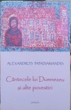 Alexandros PAPADIAMANDIS. C&acirc;ntecele lui Dumnezeu și alte povestiri